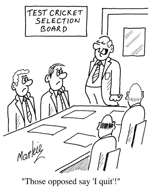 'Test Cricket Selection Board' "Those opposed say 'I quit'!"