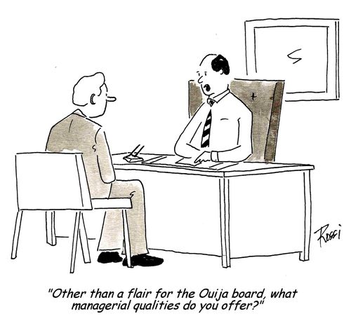 'Other than a flair for the Ouija board, what managerial qualities do you offer?'
