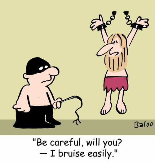 'Be careful, will you? -- I bruise easily.'