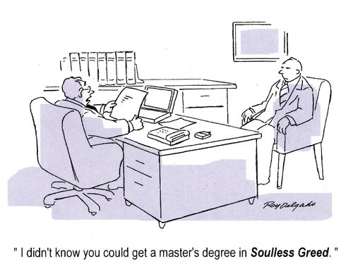 'I didn't know you could get a master's degree in soulless greed.'