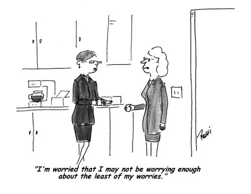 'I'm worried that I may not be worrying enough about the least of my worries.'