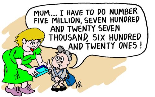 "Mum...I have to do number five million, seven hundred and twenty seven thousand, six hundred and twenty ones!"