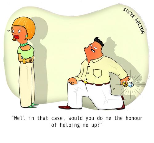 "Well in that case, would you do me the honour of helping me up?"