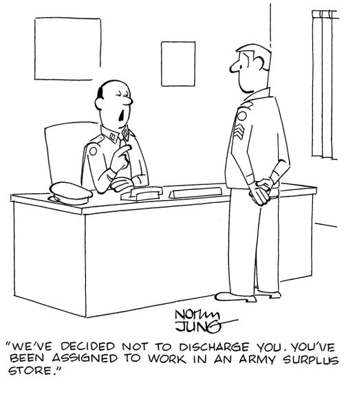 "We've decided not to discharge you. You've been assigned to work in an army surplus store."