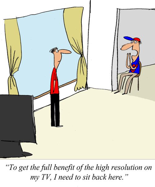 'To get the full benefit of the high resolution on my TV, I need to sit back here.'