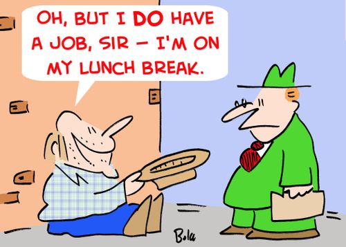 'Oh, but I do have a job, sir -- I'm on my lunch break.'