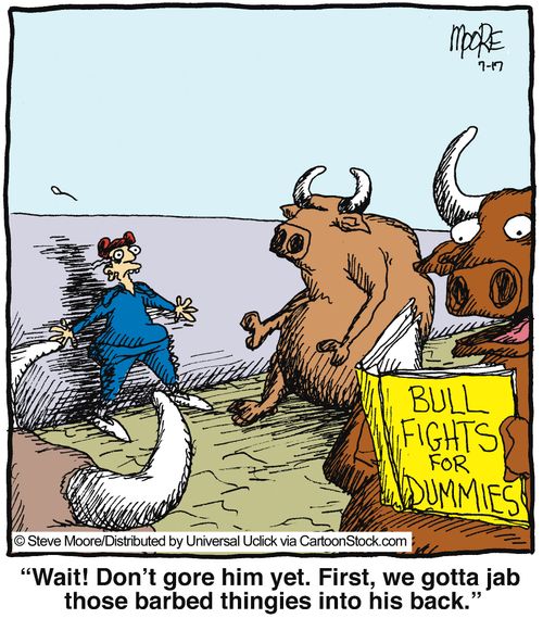 'Wait! don't gore him yet. First, we gotta jab those barbed thingies into his back.'