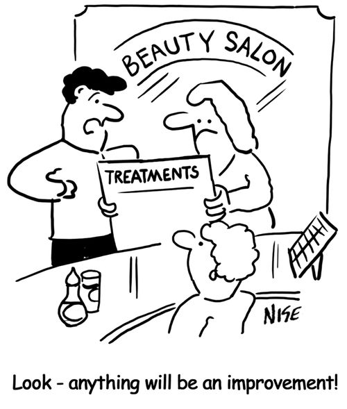 Beauty Salon - Husband says to wife, 'Look, anything will be an improvement!'
