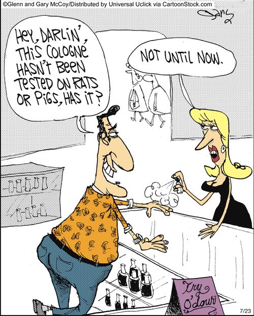 'Hey, Darlin', this cologne hasn't been tested on rats or pigs has it?'