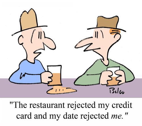 'The restaurant rejected my credit card and my date rejected ME.'