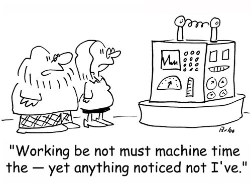 'Working be not must machine time the -- yet anything noticed not I've.'