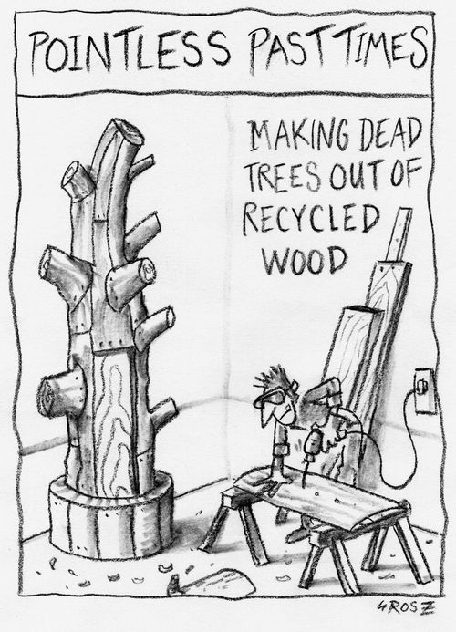 'Pointless Passtimes: making dead trees out of recycled wood.'