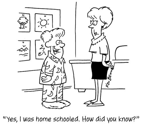 "Yes, I was home schooled. How did you know?"