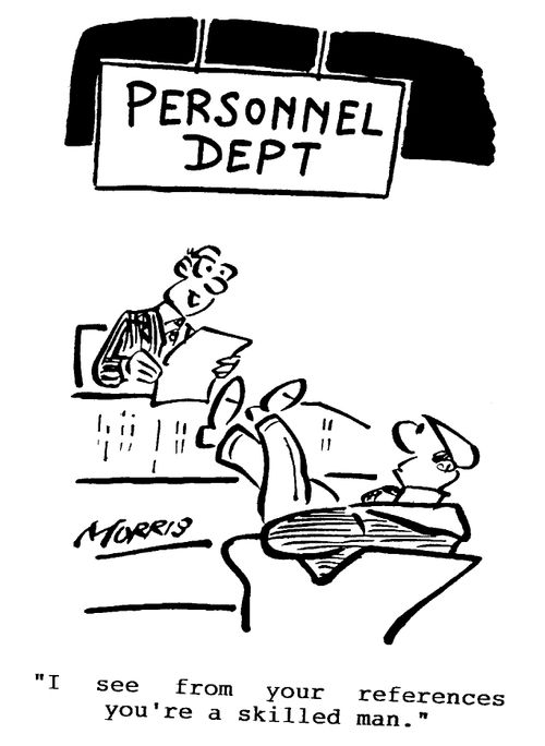 Personnel Dept - I see from your references you're a skilled man.