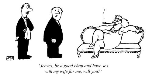 'Jeeves, be a good chap and have sex with my wife for me, would you?'