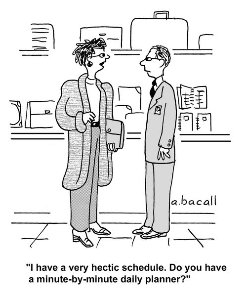 'I have a very hectic schedule. Do you have a minute-by-minute daily planner?'