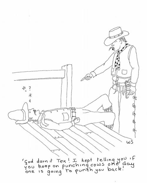 'God darn it Tex! I kept telling you if you keep on punching cows one day one is going to punch you back.'