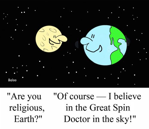 "Of course - I believe in the Great Spin Doctor in the sky!"