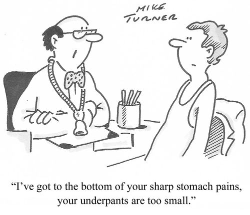 "I've got to the bottom of your sharp stomach pains, your underpants are too small."
