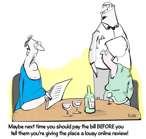 "Maybe next time you should pay the bill BEFORE you tell them you're giving the place a lousy online review!"