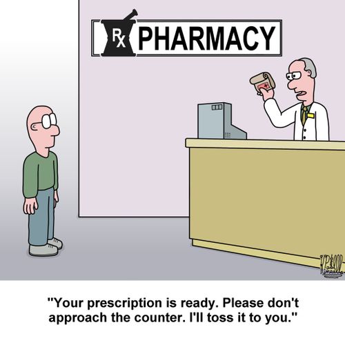 'Your prescription is ready. Please don't approach the counter. I'll toss it to you.'