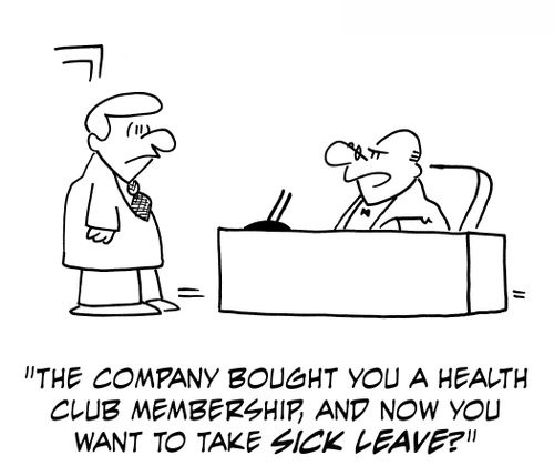 'The company bought you a health club membership, and now you want to take sick leave?'