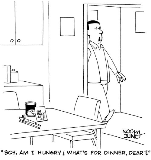 "Boy, am I hungry! What's for dinner, dear?"