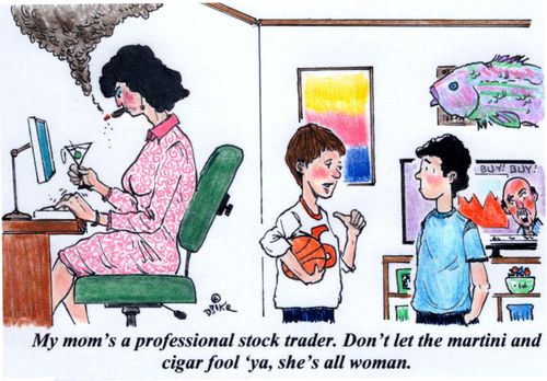 'My mom's a professional stock trader. Don't let the martini and cigar fool 'ya, she's all woman.'