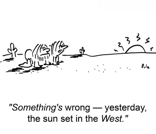 'Something's wrong -- yesterday, the sun set in the WEST.'
