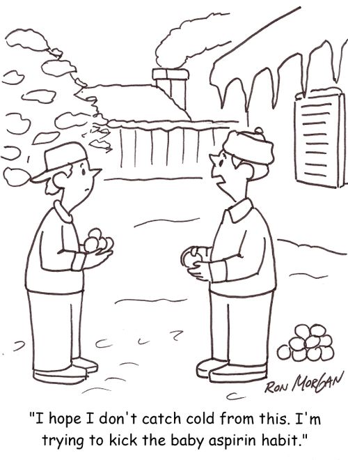 'I hope I don't catch cold from this. I'm trying to kick the baby aspirin habit.'