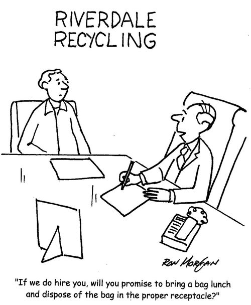 "If we do hire you, will you promise to bring a bag lunch and dispose of the bag in the proper receptacle?"