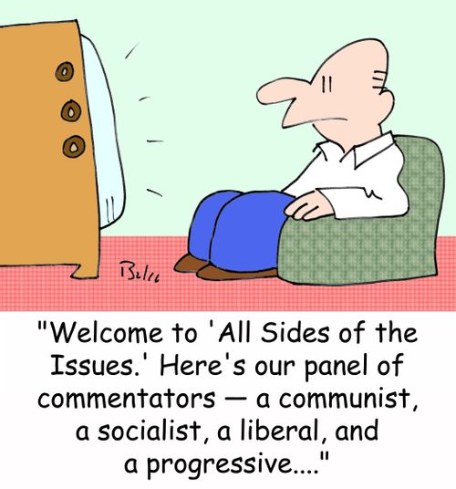 'Welcome to 'All Sides of the Issues.' Here's our panel of commentators -- a communist, a socialist, a liberal, and a progressive....'