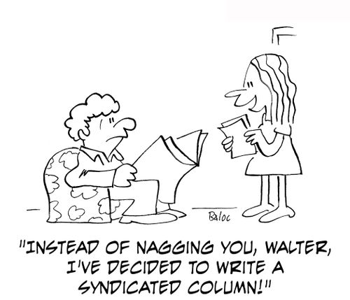 'Instead of nagging you, Walter, I've decided to write a syndicated column!'