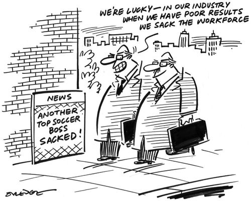 'We're lucky-in our industry when we have poor results we sack the workforce.'