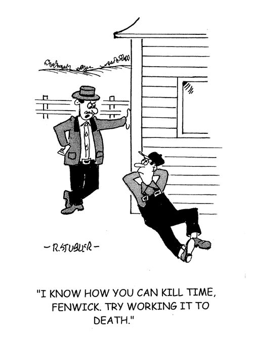 'I know how you can kill time, Fenwick. Try working it to death.'