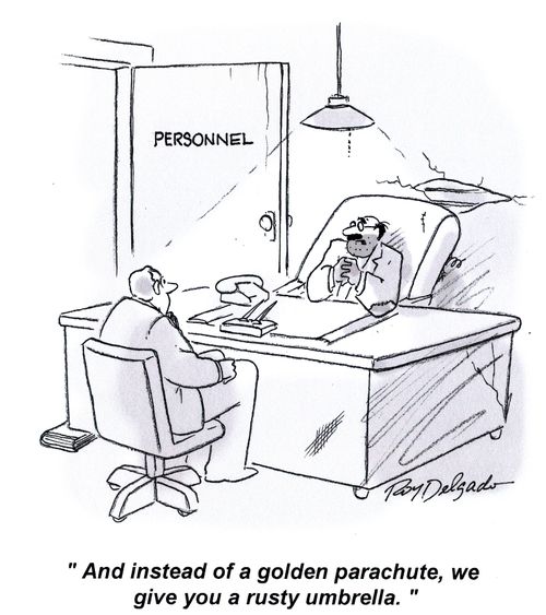 'And instead of a golden parachute, we give you a rusty umbrella.'