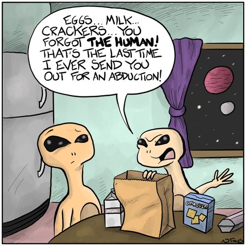 "Eggs...milk....crackers...You forgot the human! That's the last time I ever send you out for an abduction!"