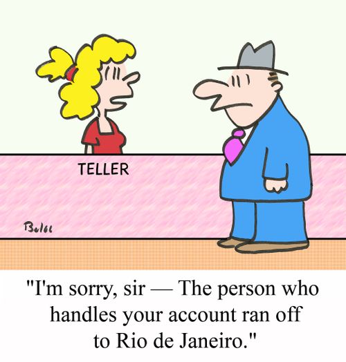 "I'm sorry, sir - The person who handles your account ran off to Rio de Janeiro."