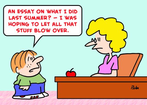 'An essay on what I did last summer? -- I was hoping to let all that stuff blow over.'