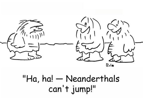 'Ha, ha! -- Neanderthals can't jump!'