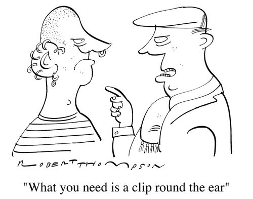 "What you need is a clip round the ear"