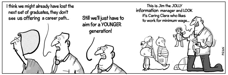 "I think we might already have lost the next set of graduates, they don't see us offering a career path..."