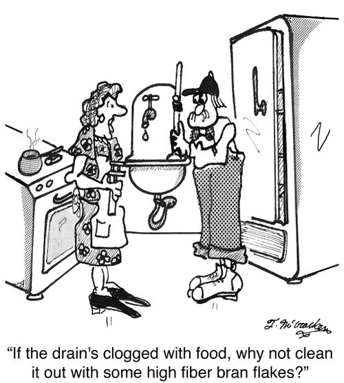 'If the drain's clogged with food, why not clean it out with some high fiber bran flakes?'