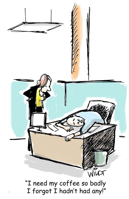 "I need my coffee so badly I forgot I hadn't had any!"