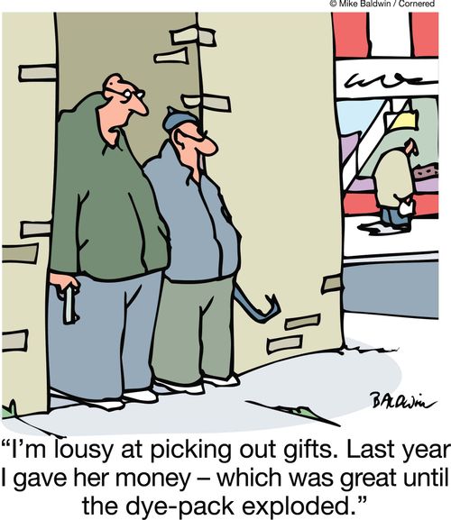 'I'm lousy at picking out gifts. Last year I gave her money, which was great until the dye-pack exploded.'