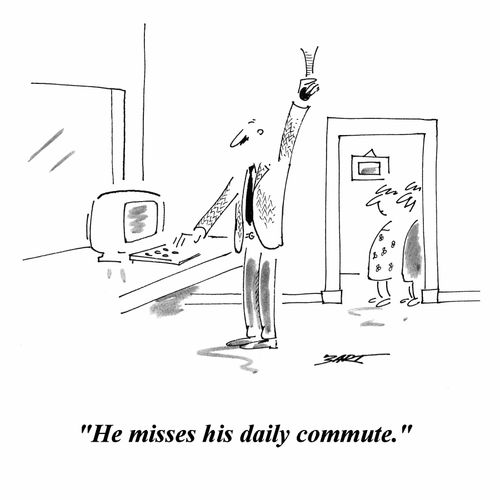 'He misses his daily commute.'