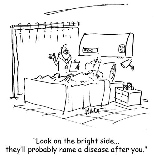 Look on the bright side...they'll probably name a disease after you.