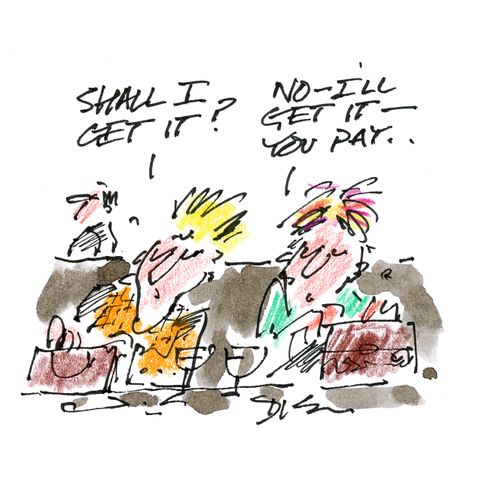 'Shall I get it?'  'No, I'll get it, you pay.'