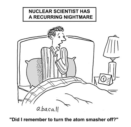 Nuclear Scientist Has A Recurring Nightmare.