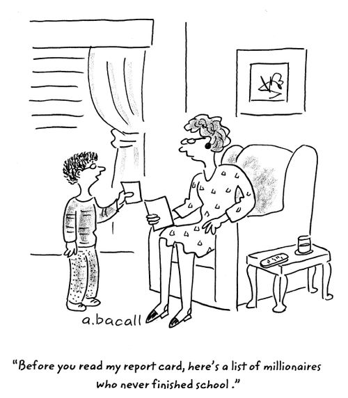 'Before you read my report card, here's a list of millionaires who never finished school.'